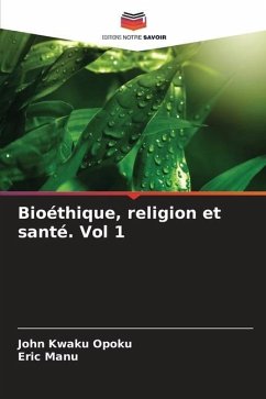 Bioéthique, religion et santé. Vol 1 - Opoku, John Kwaku;Manu, Eric