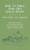 How to Build Your Own Doll's House, Using Paper and Cardboard. Step-By-Step Instructions on Constructing a Doll's House, Indoor and Outdoor Furniture, Figurines, Utencils and More