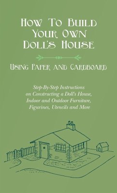 How To Build Your Own Doll's House, Using Paper and Cardboard. Step-By-Step Instructions on Constructing a Doll's House, Indoor and Outdoor Furniture,