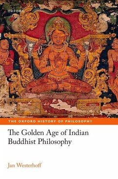 The Golden Age of Indian Buddhist Philosophy - Westerhoff, Jan (Professor of Buddhist Philosophy, Professor of Budd