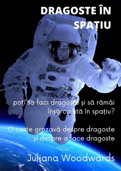 Dragoste în spațiu: poți să faci dragoste și să rămâi însărcinată în spațiu? O carte grozavă despre dragoste și despre a face dragoste (eBook, ePUB) - Woodwards, Juliana