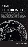 Kings Dethroned - A History of the Evolution of Astronomy from the Time of the Roman Empire up to the Present Day;Showing it to be an Amazing Series of Blunders Founded Upon an Error Made in the Second Century Kings Dethroned - A History of the Evolution of Astronomy from the Time of the Roman Empire up to the Present Day;Showing it to be an Amazing Series of Blunders Founded Upon an Error Made in the Second Century