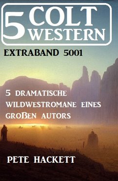 5 Colt Western Extraband 5001 - 5 dramatische Wildwestromane eines großen Autors (eBook, ePUB) - Hackett, Pete