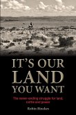 It's Our Land You Want - The never-ending struggle for land, cattle and power