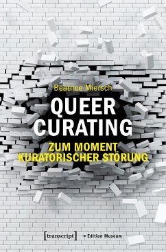 Queer Curating - Zum Moment kuratorischer Störung (eBook, PDF) - Miersch, Beatrice