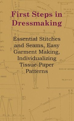 First Steps In Dressmaking - Essential Stitches And Seams, Easy Garment Making, Individualizing Tissue-Paper Patterns - Anon