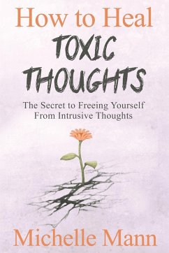 How to Heal Toxic Thoughts & Stop Negative Thinking - Mann, Michelle
