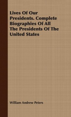 Lives of Our Presidents. Complete Biographies of All the Presidents of the United States