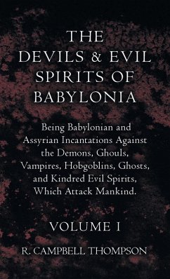 Cover The Devils and Evil Spirits of Babylonia, Being Babylonian and Assyrian Incantations Against the Demons, Ghouls, Vampires, Hobgoblins, Ghosts, and Kindred Evil Spirits, Which Attack Mankind. Volume I