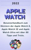 Apple Watch:2022 Benutzerhandbuch zum Meistern der Apple Watch 8, Apple Watch SE und Apple Watch Ultra mit über 88 Tipps und Tricks. (eBook, ePUB)