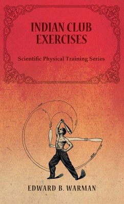 Indian Club Exercises;Scientific Physical Training Series - Warman, Edward B.