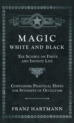 Magic, White and Black - The Science on Finite and Infinite Life - Containing Practical Hints for Students of Occultism - Hartmann, Franz