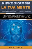 Riprogramma la tua mente e determina il tuo destino