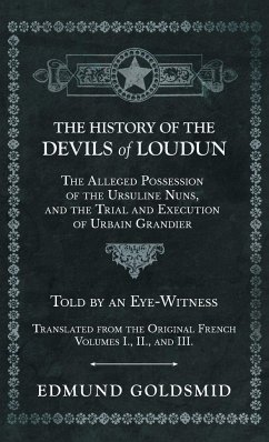 History of the Devils of Loudun - The Alleged Possession of the Ursuline Nuns, and the Trial and Execution of Urbain Grandier - Told by an Eye-Witness