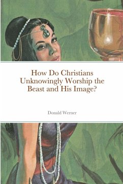 How Do Christians Unknowingly Worship the Beast and His Image? - Werner, Donald`