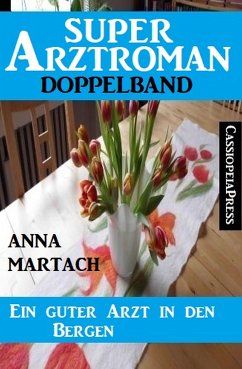 Ein guter Arzt in den Bergen: Super Arztroman Doppelband (eBook, ePUB) - Martach, Anna