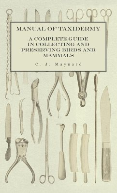 Manual of Taxidermy - A Complete Guide in Collecting and Preserving Birds and Mammals