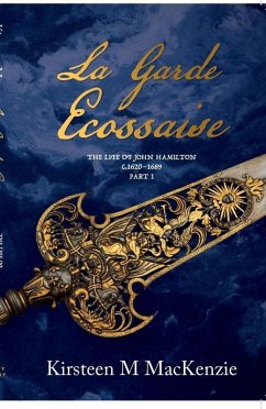 La Garde Ecossaise The Life of John Hamilton 1620-1689: Part 1 (eBook, ePUB) - MacKenzie, Kirsteen M