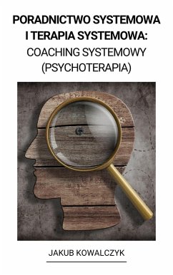 Poradnictwo Systemowa i Terapia Systemowa: Coaching Systemowy (Psychoterapia) (eBook, ePUB) - Kowalczyk, Jakub