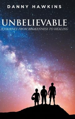 Unbelievable: A Journey From Brokenness to Healing - Hawkins, Danny
