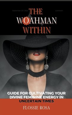 The Woahman Within- Guide For Cultivating Your Divine Feminine Energy In Uncertain Times - Rosa, Flossie