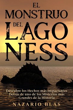 El Monstruo del Lago Ness: Descubre los Hechos más Impactantes Detrás de uno de los Misterios más Grandes de la Historia (eBook, ePUB) - Blas, Nazario
