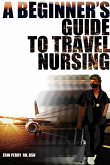 A Beginner's Guide to Travel Nursing (eBook, ePUB)