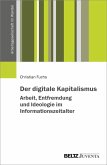 Der digitale Kapitalismus. Arbeit, Entfremdung und Ideologie im Informationszeitalter (eBook, PDF)