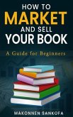 How to Market and Sell Your Book: A Guide for Beginners