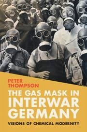 The Gas Mask in Interwar Germany - Thompson, Peter