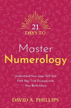 21 Days to Master Numerology: Understand Your Inner Self and Find Your True Purpose with Your Birth Chart - Phillips, David A.