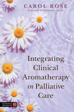 Integrating Clinical Aromatherapy in Palliative Care - Rose, Carol