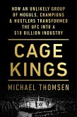 Cage Kings: How an Unlikely Group of Moguls, Champions & Hustlers Transformed the Ufc Into a $10 Billion Industry