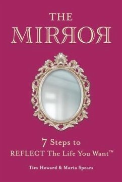 The Mirror: 7 Steps to Reflect the Life You Want(tm) - Howard, Tim; Spears, Maria