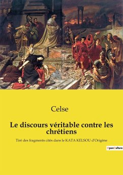 Le discours véritable contre les chrétiens - Celse