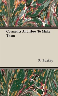 Cosmetics And How To Make Them - Bushby, R.