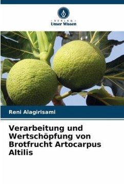 Verarbeitung und Wertschöpfung von Brotfrucht Artocarpus Altilis - Alagirisami, Reni