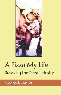 A Pizza My Life: Surviving the Pizza Industry - Taylor, George D.