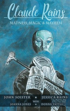 Claude Rains - Madness, Magic, & Mayhem (hardback) - Soister, John T.; Rains, Jessica; Jones, Joanna