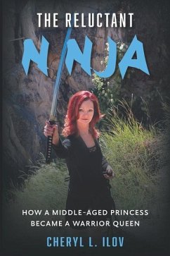 The Reluctant Ninja: How a Middle-Aged Princess Became a Warrior Queen - Ilov, Cheryl L.