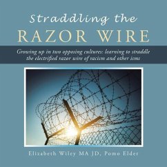 Straddling the Razor Wire: Growing up in Two Opposing Cultures: Learning to Straddle the Electrified Razor Wire of Racism and Other Isms - Wiley Ma Jd Pomo Elder, Elizabeth