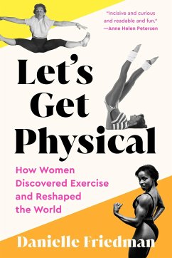 Let's Get Physical: How Women Discovered Exercise and Reshaped the World - Friedman, Danielle