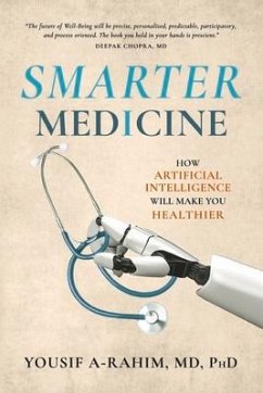 Smarter Medicine: How Artificial Intelligence Will Make You Healthier - A-Rahim MD, Yousif