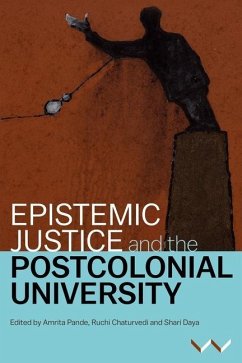 Epistemic Justice and the Postcolonial University - Pande, Amrita; Masola, Athambile; Ntsebeza, Lungisile; Omar, Jameelah; Ramaru, Kealeboga; Sitas, Ari; Sitas, Rike; Chaturvedi, Ruchi; Daya, Shari; Azari, Sepideh; Benson, Koni; Cooper, Hal; Govender, Kerusha; Kessi, Shose; Makhubu, Nomusa