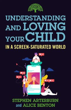 Understanding and Loving Your Child in a Screen-Saturated World - Arterburn, Stephen; Benton, Alice