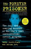 The Forever Prisoner: The Full and Searing Account of the Cia's Most Controversial Covert Program