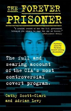 The Forever Prisoner: The Full and Searing Account of the Cia's Most Controversial Covert Program - Scott-Clark, Cathy; Levy, Adrian
