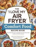 The &quote;I Love My Air Fryer&quote; Comfort Food Recipe Book