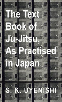 Text-Book of Ju-Jitsu, as Practised in Japan - Being a Simple Treatise on the Japanese Method of Self Defence - Uyenishi, S. K.