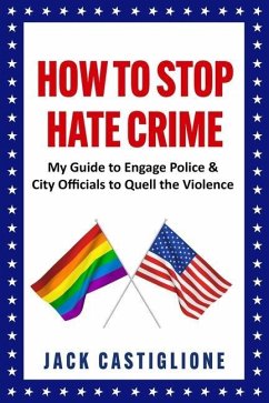 How to Stop Hate Crime: My Guide to Engage Police & City Officials to Quell the Violence - Castiglione, Jack